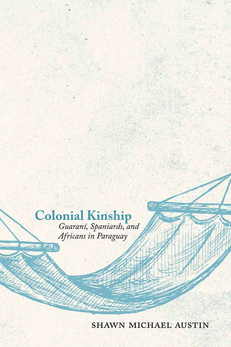 Shawn Austin's award-winning new book focuses on the kinship that developed between Spanish conquistadors and the Guarani in Paraguay, with women playing a central role in linking the two.