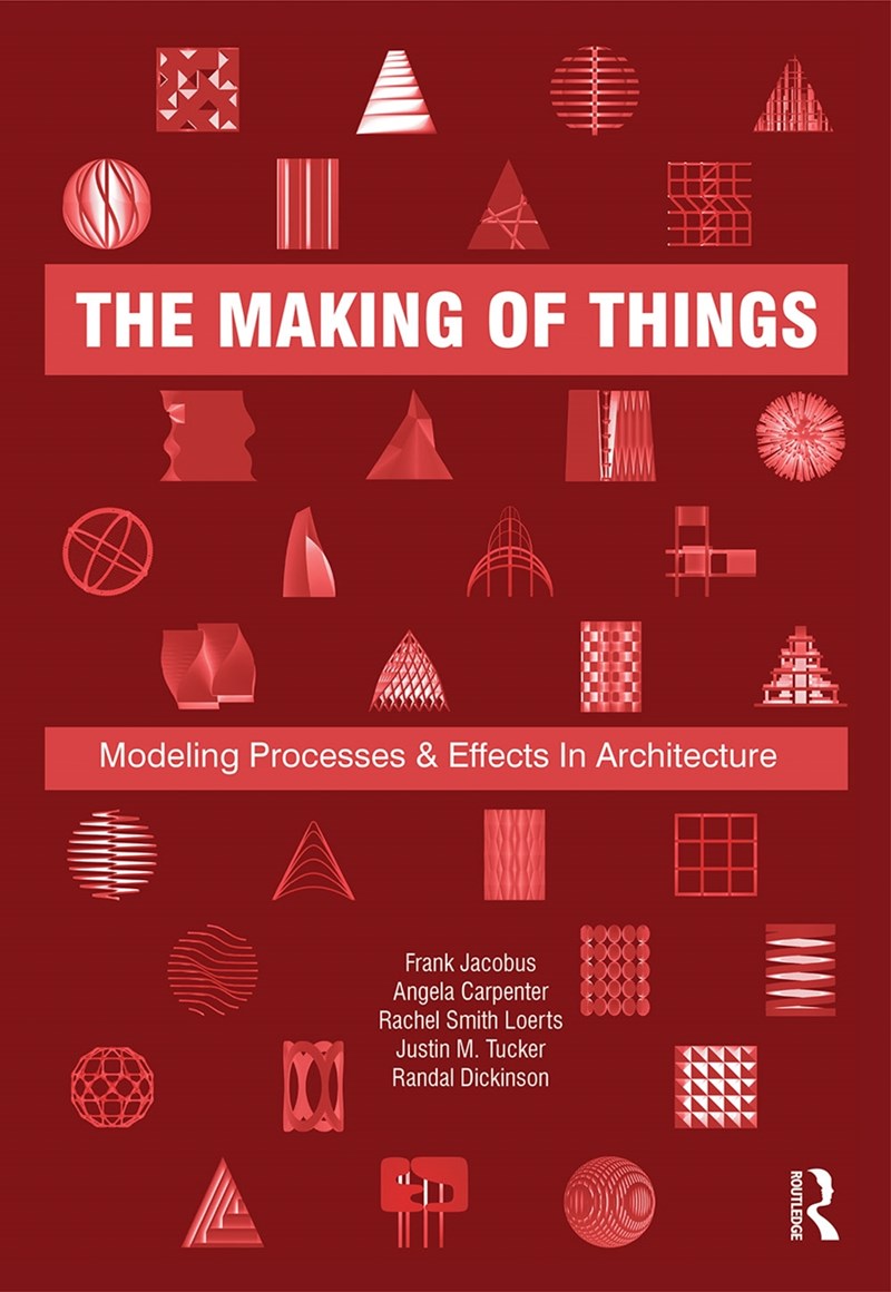 A group of Fay Jones School of Architecture and Design faculty and staff recently published their book, "The Making of Things: Modeling Processes & Effects in Architecture."